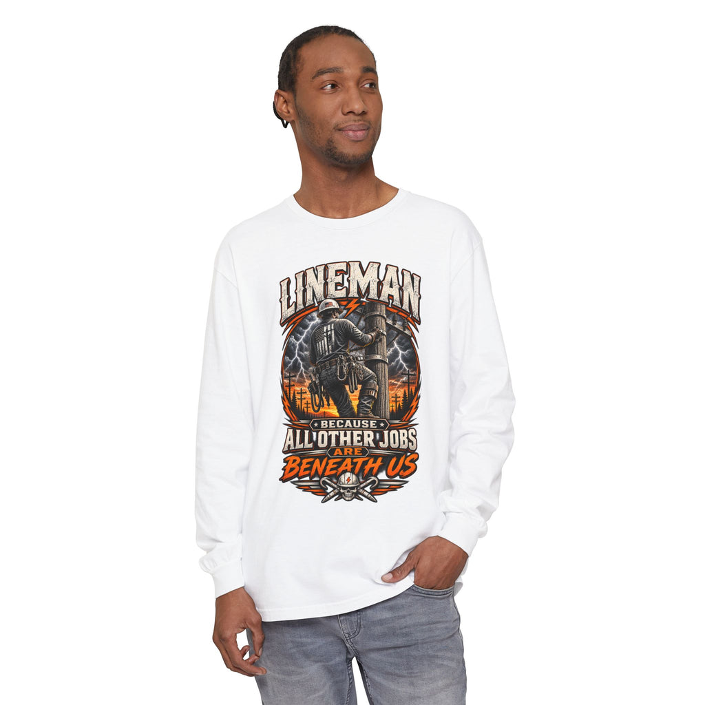 Lineman "Because All Other Jobs Are Beneath Us" Long Sleeve Tee