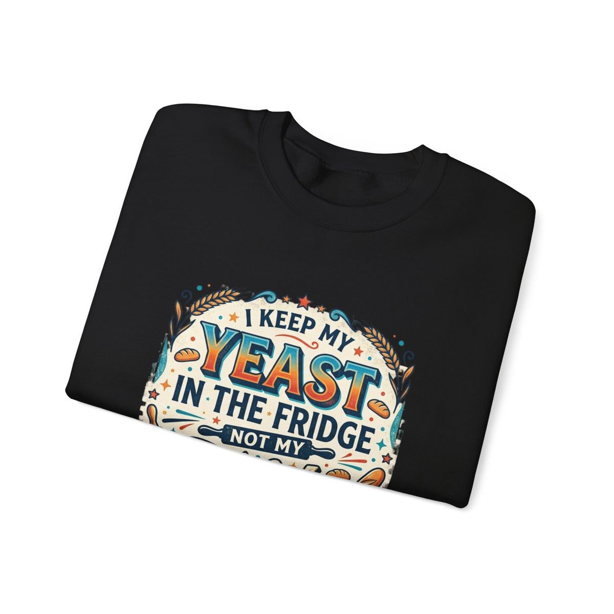 Crewneck Sweatshirt — I Keep My Yeast In The Fridge Not My Folds | Baking Humor Gift
