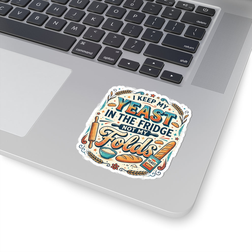 Sticker — "I Keep My Yeast in the Fridge Not My Folds" Baker Humor Kiss-Cut