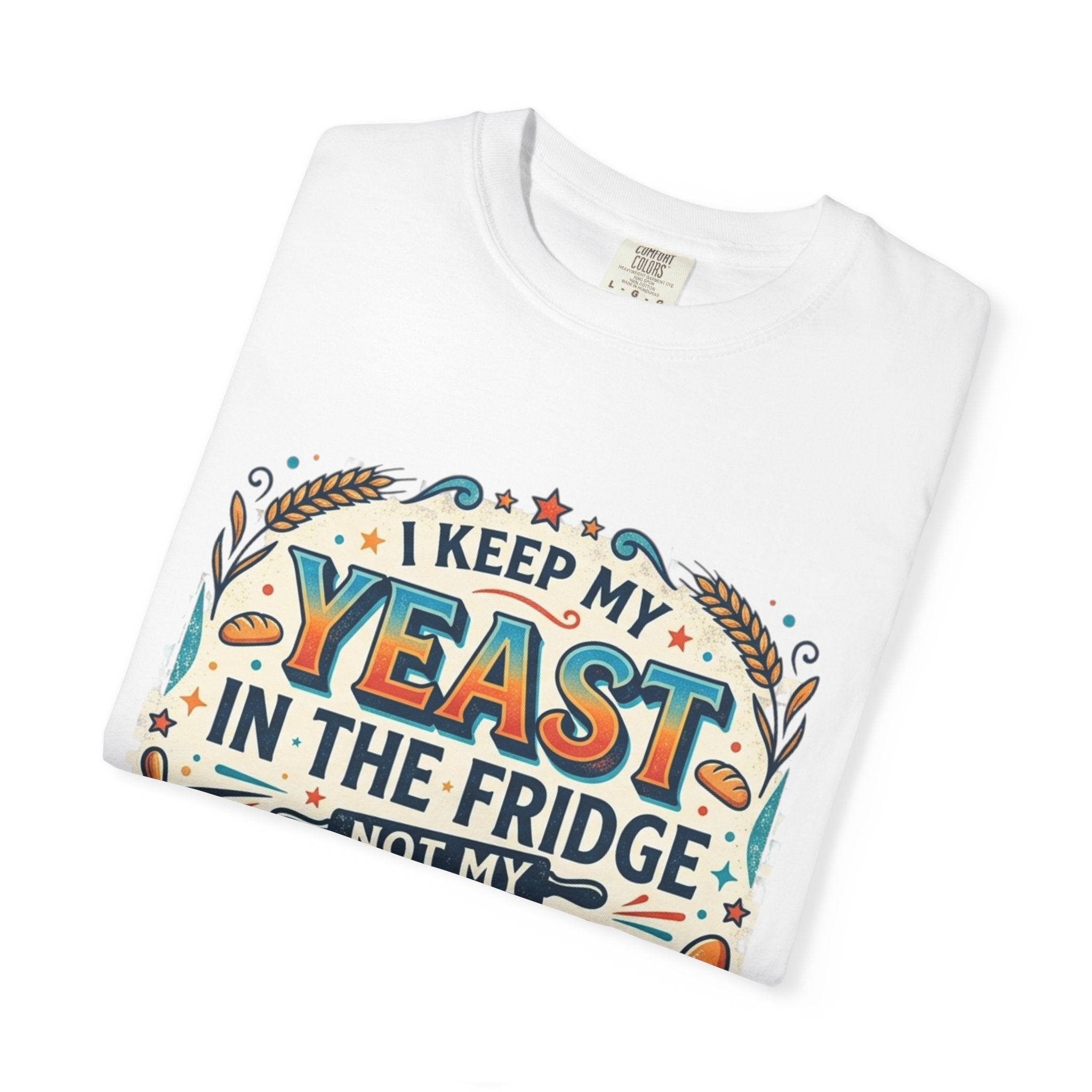 T-Shirt — “I Keep My Yeast in the Fridge Not My Folds” Baking Graphic Tee
