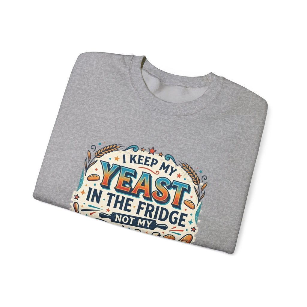 Crewneck Sweatshirt — I Keep My Yeast In The Fridge Not My Folds | Baking Humor Gift
