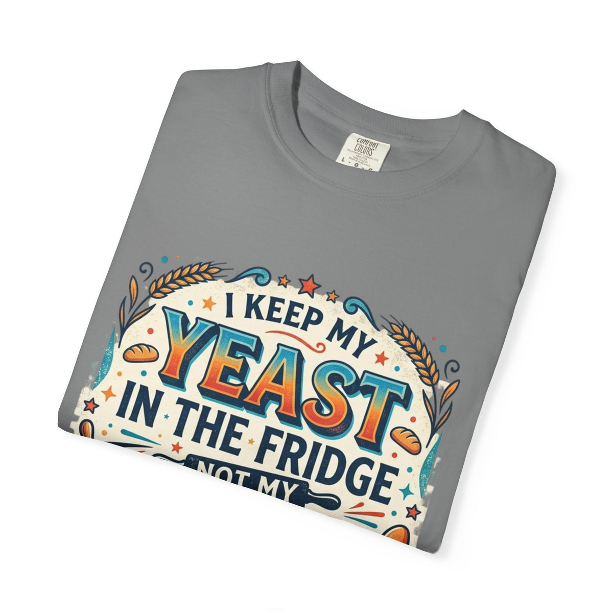 T-Shirt — “I Keep My Yeast in the Fridge Not My Folds” Baking Graphic Tee
