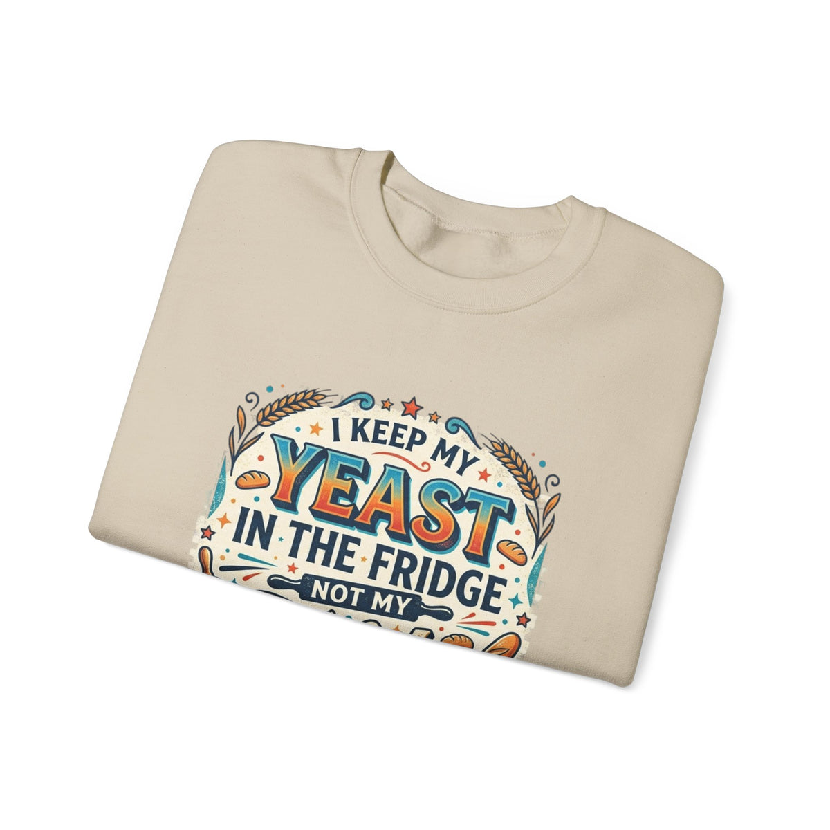 Crewneck Sweatshirt — I Keep My Yeast In The Fridge Not My Folds | Baking Humor Gift