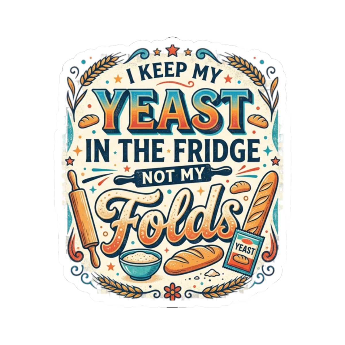 Sticker — "I Keep My Yeast in the Fridge Not My Folds" Baker Humor Kiss-Cut