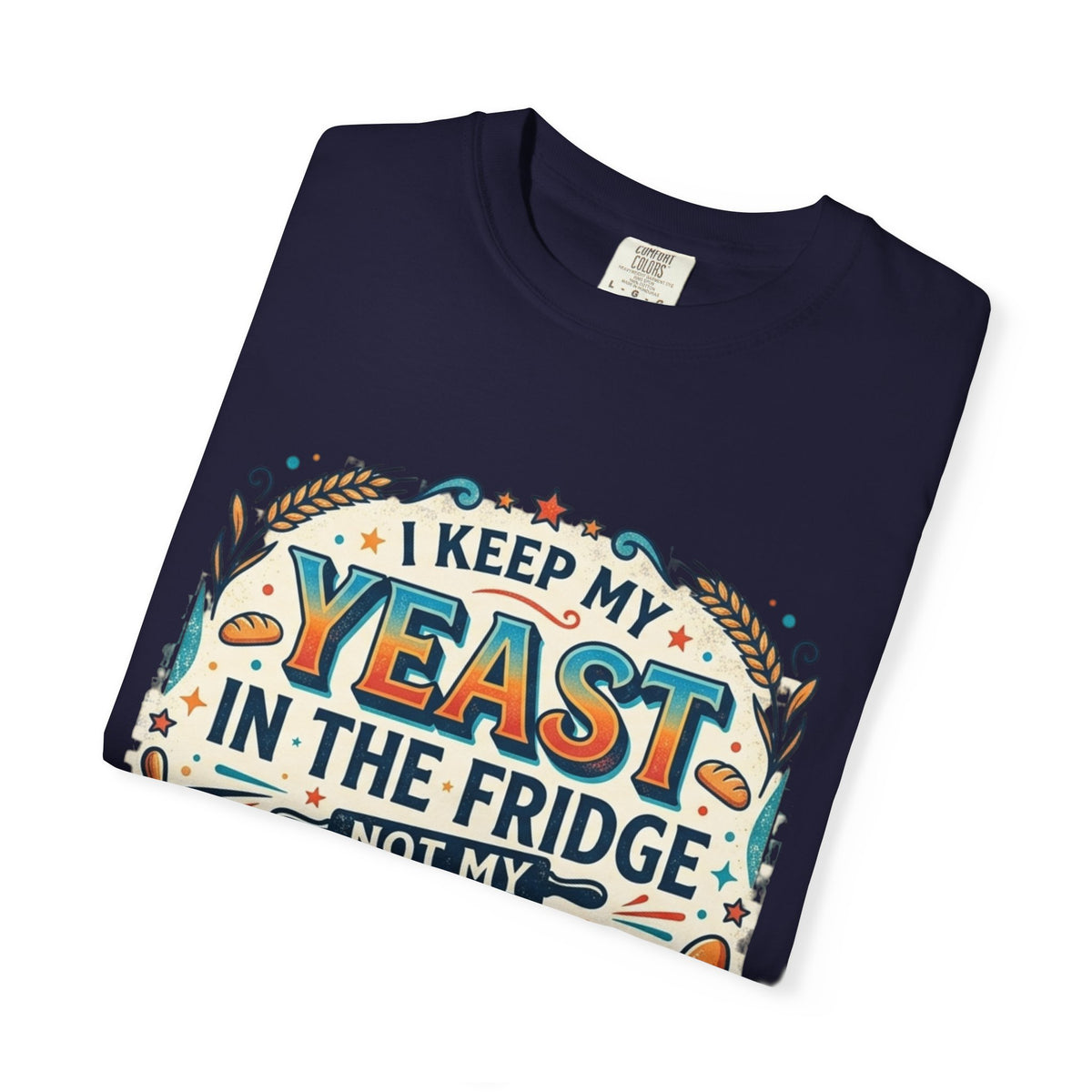 T-Shirt — “I Keep My Yeast in the Fridge Not My Folds” Baking Graphic Tee