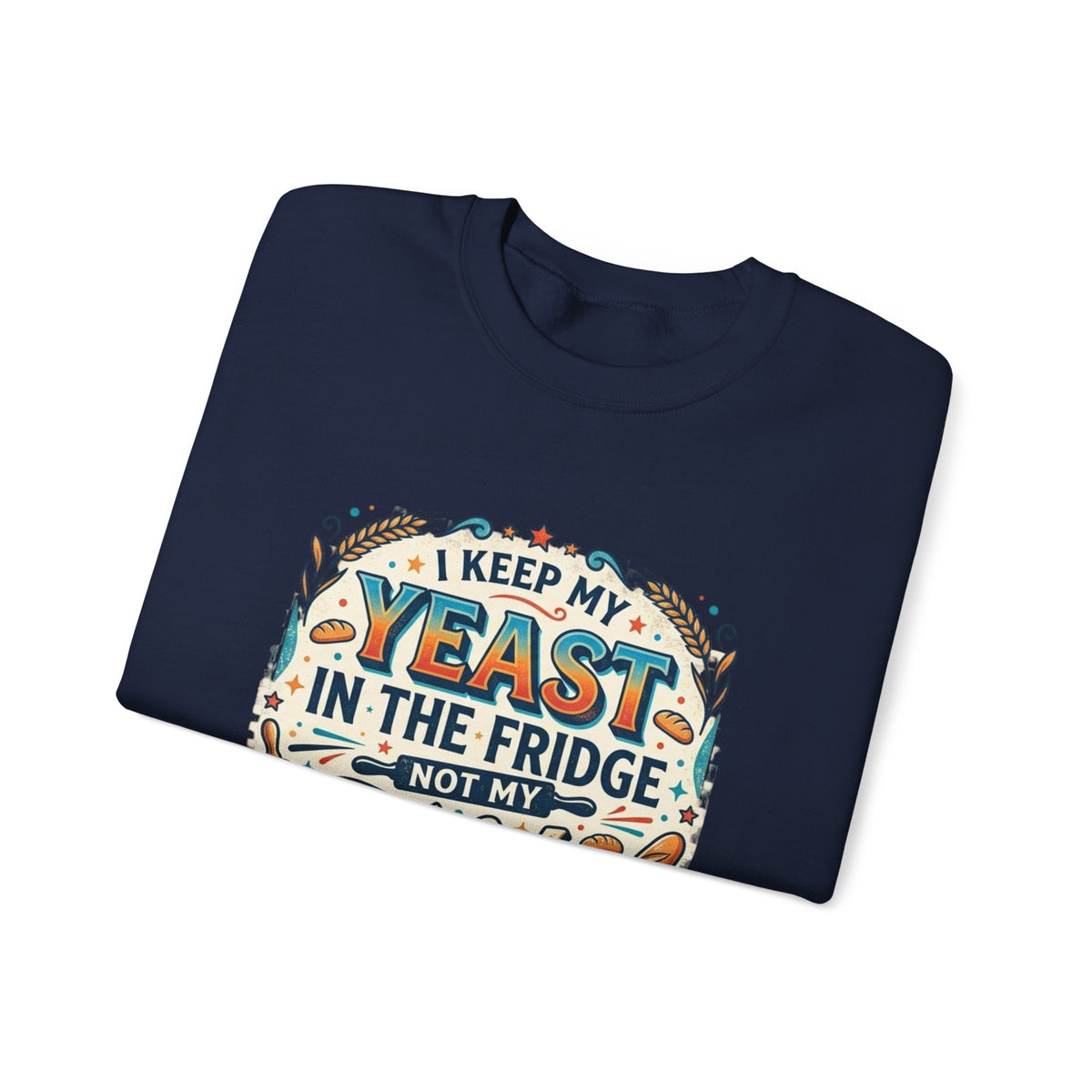 Crewneck Sweatshirt — I Keep My Yeast In The Fridge Not My Folds | Baking Humor Gift