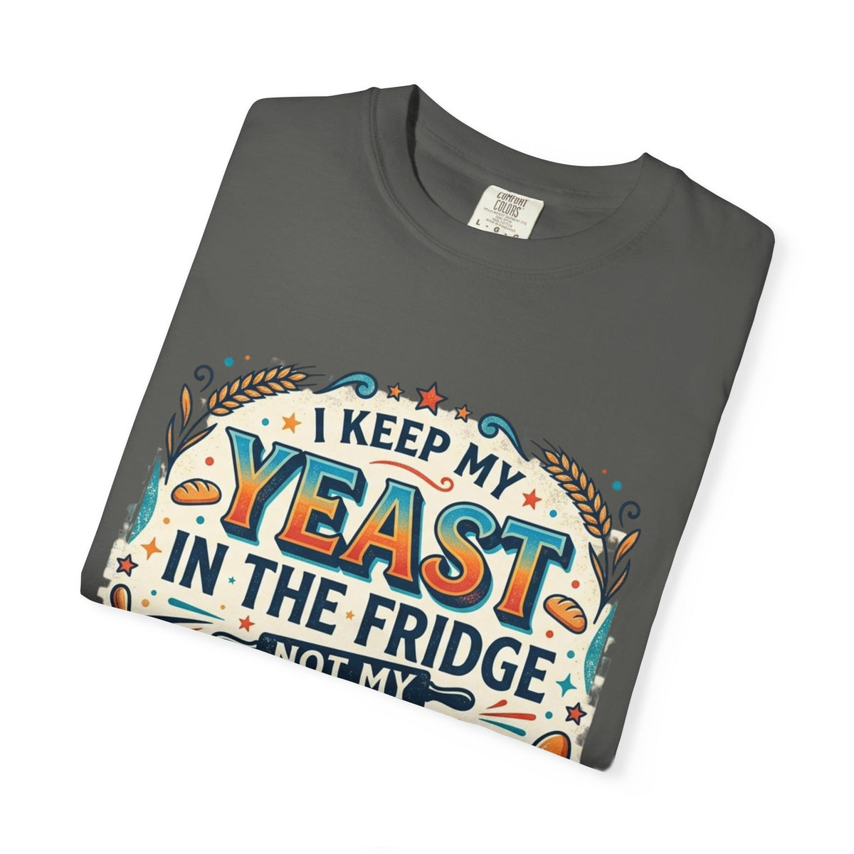 T-Shirt — “I Keep My Yeast in the Fridge Not My Folds” Baking Graphic Tee