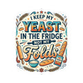 Sticker — "I Keep My Yeast in the Fridge Not My Folds" Baker Humor Kiss-Cut
