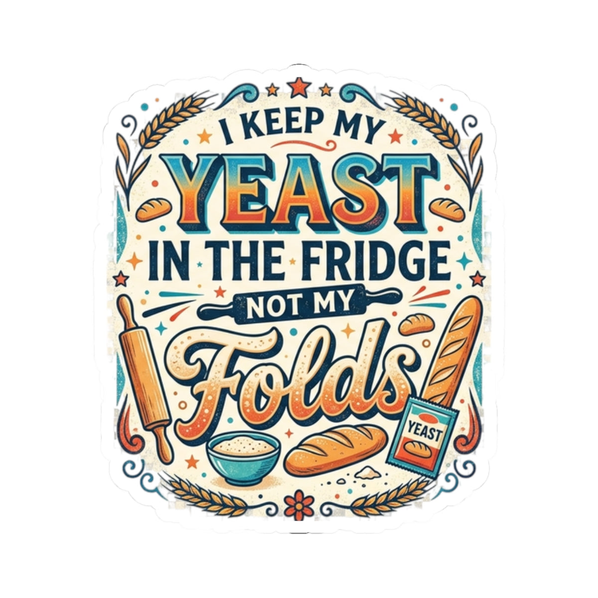 Sticker — "I Keep My Yeast in the Fridge Not My Folds" Baker Humor Kiss-Cut