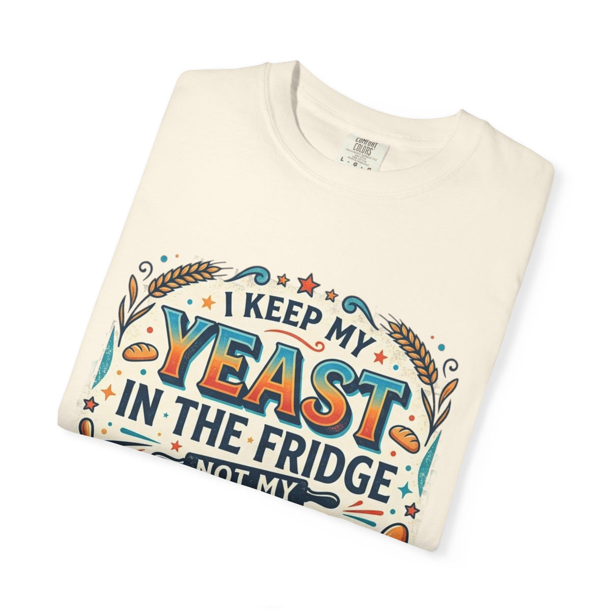 T-Shirt — “I Keep My Yeast in the Fridge Not My Folds” Baking Graphic Tee