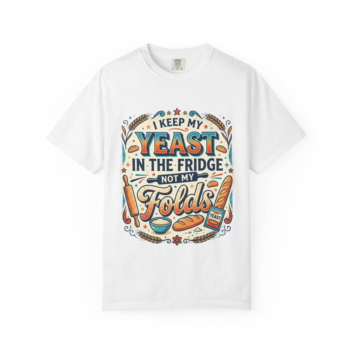 T-Shirt — “I Keep My Yeast in the Fridge Not My Folds” Baking Graphic Tee