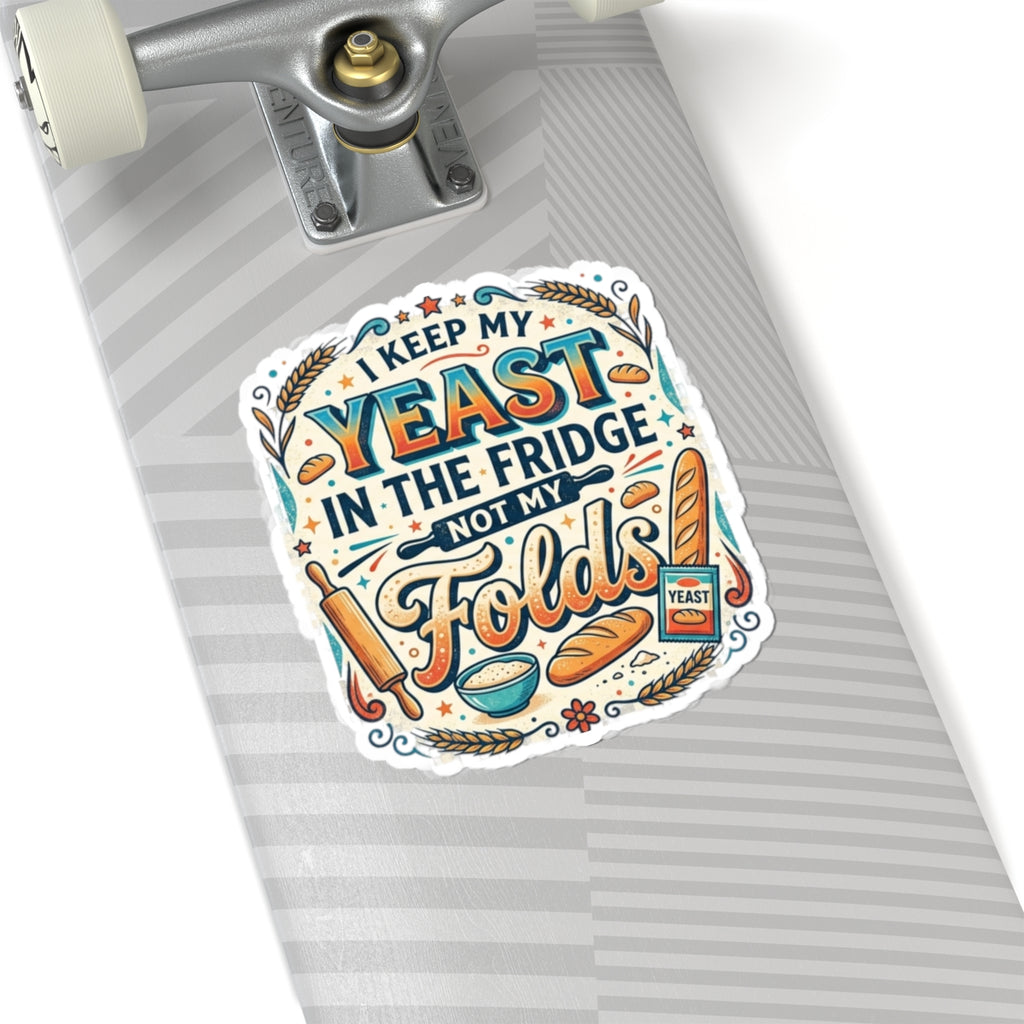 Sticker — "I Keep My Yeast in the Fridge Not My Folds" Baker Humor Kiss-Cut
