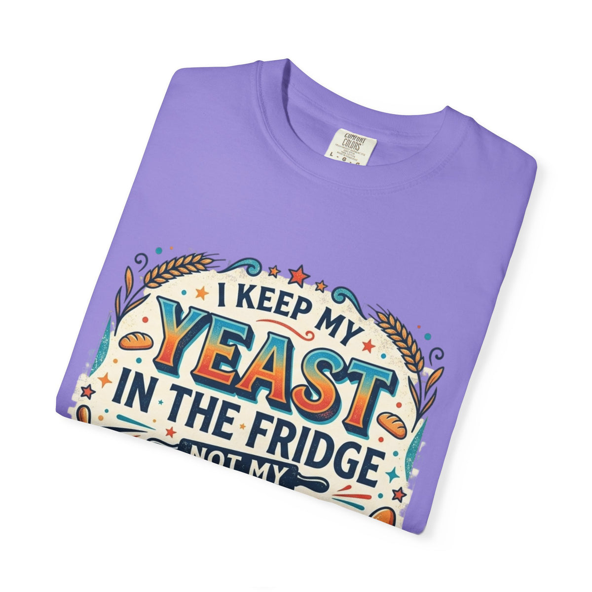 T-Shirt — “I Keep My Yeast in the Fridge Not My Folds” Baking Graphic Tee