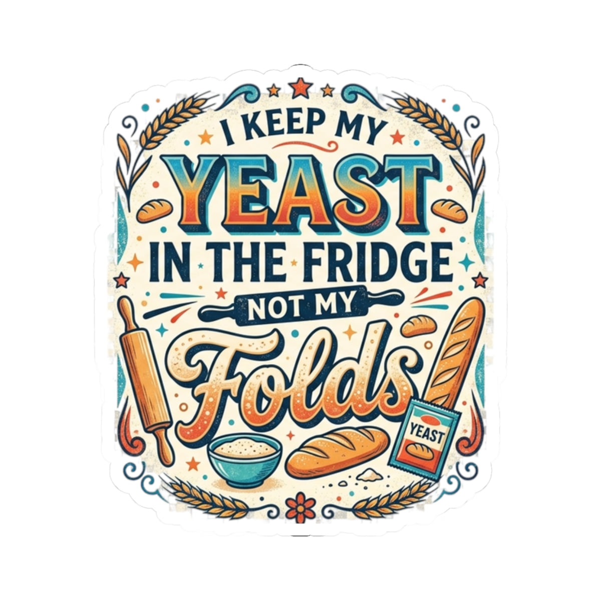Sticker — "I Keep My Yeast in the Fridge Not My Folds" Baker Humor Kiss-Cut