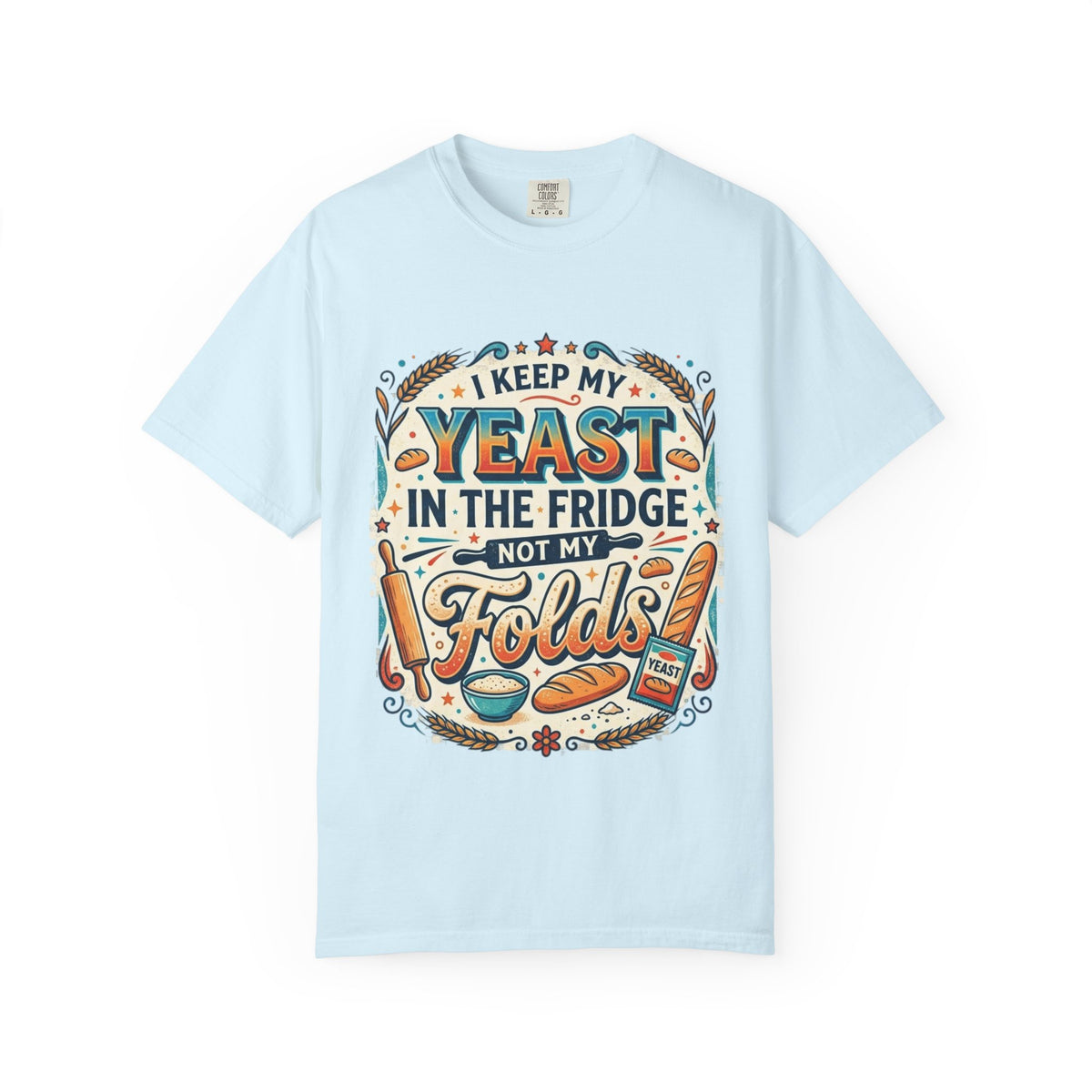 T-Shirt — “I Keep My Yeast in the Fridge Not My Folds” Baking Graphic Tee
