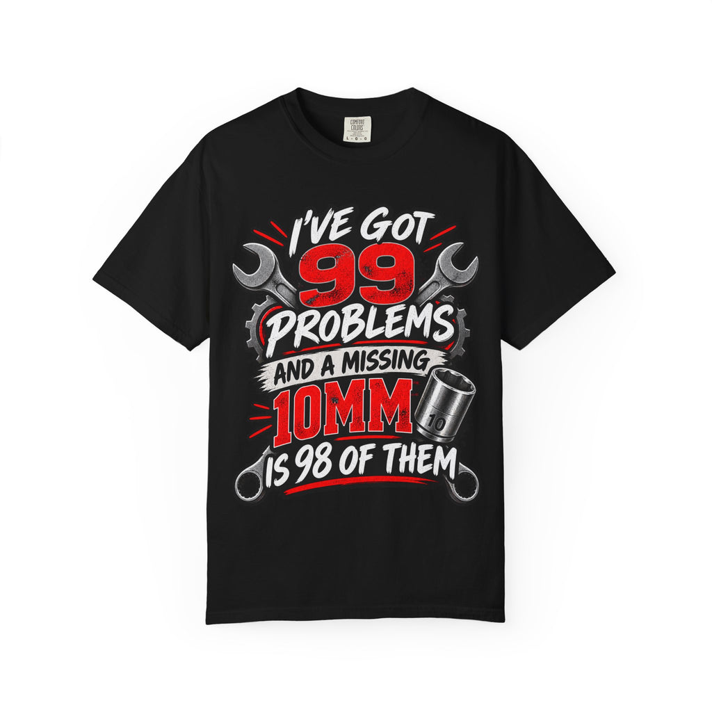 Mechanic T-Shirt — "I've Got 99 Problems and a Missing 10mm Is 98 of Them"