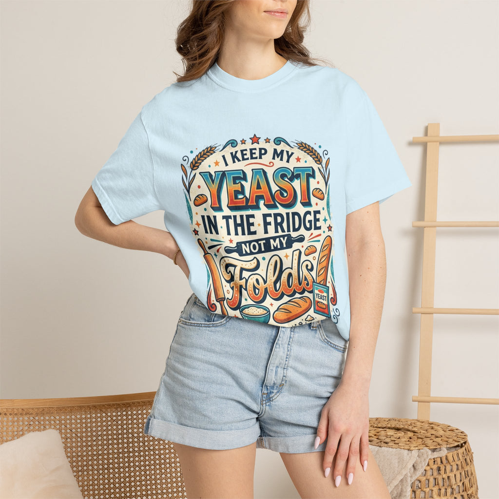 T-Shirt — “I Keep My Yeast in the Fridge Not My Folds” Baking Graphic Tee