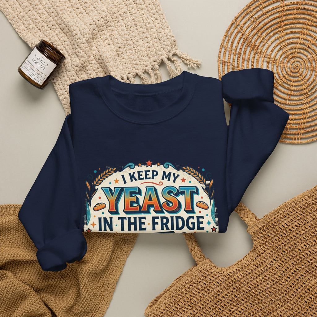 Crewneck Sweatshirt — I Keep My Yeast In The Fridge Not My Folds | Baking Humor Gift