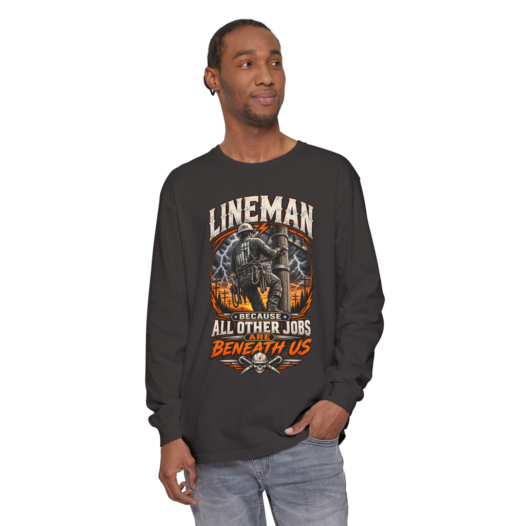 Lineman "Because All Other Jobs Are Beneath Us" Long Sleeve Tee